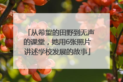 从希望的田野到无声的课堂，她用6张照片讲述学校发展的故事