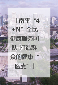 南平“4+N”全民健康服务团队 打造群众的健康“医靠”