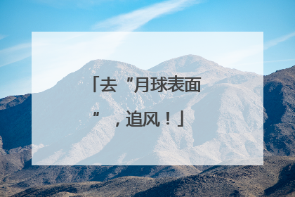 去“月球表面”，追风！