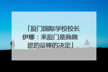 厦门国际学校校长伊娜：来厦门是我做过的最棒的决定