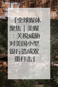 全球媒体聚焦｜美媒：关税威胁对美国小型银行造成双重打击