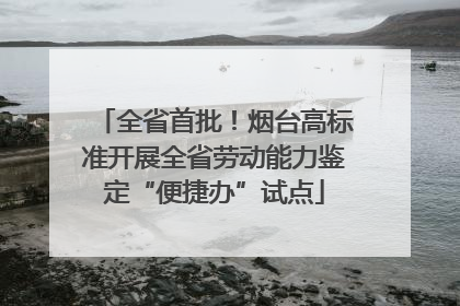 全省首批！烟台高标准开展全省劳动能力鉴定“便捷办”试点