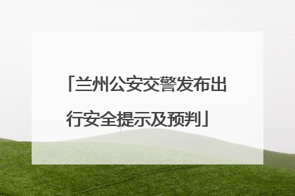 兰州公安交警发布出行安全提示及预判