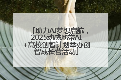 助力AI梦想启航，2025动感地带AI+高校创智计划举办创智成长营活动