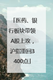 医药、银行板块带领A股上攻，沪指重回3400点
