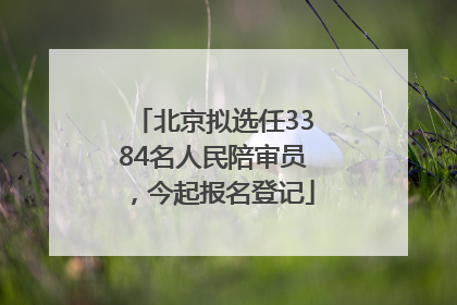 北京拟选任3384名人民陪审员，今起报名登记