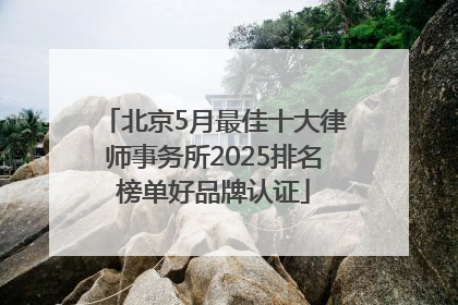 北京5月最佳十大律师事务所2025排名榜单好品牌认证