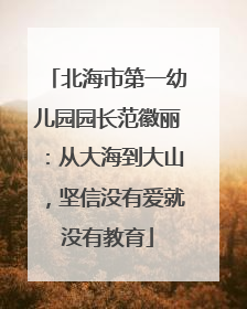 北海市第一幼儿园园长范徽丽：从大海到大山，坚信没有爱就没有教育