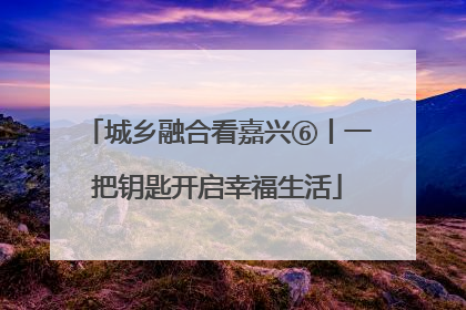 城乡融合看嘉兴⑥丨一把钥匙开启幸福生活