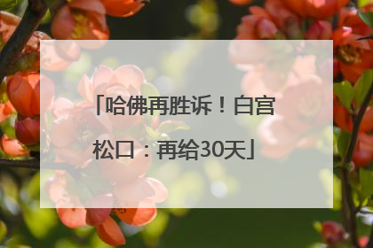 哈佛再胜诉！白宫松口：再给30天