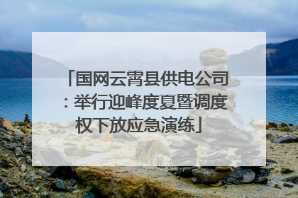 国网云霄县供电公司：举行迎峰度夏暨调度权下放应急演练