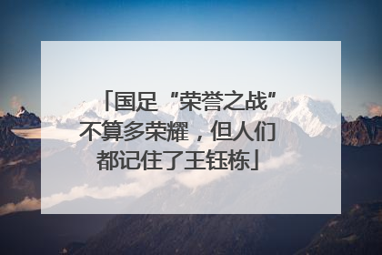 国足“荣誉之战”不算多荣耀，但人们都记住了王钰栋