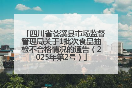 四川省苍溪县市场监督管理局关于1批次食品抽检不合格情况的通告（2025年第2号）