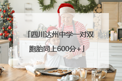 四川达州中学一对双胞胎同上600分+