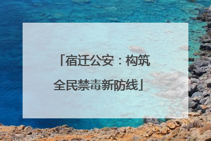 宿迁公安：构筑全民禁毒新防线