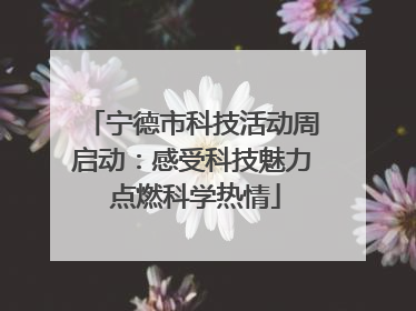 宁德市科技活动周启动：感受科技魅力 点燃科学热情