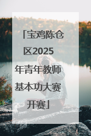 宝鸡陈仓区2025年青年教师基本功大赛开赛