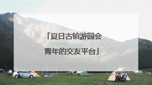 夏日古镇游园会 青年的交友平台
