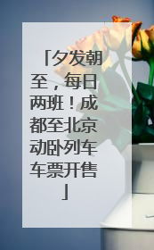 夕发朝至，每日两班！成都至北京动卧列车车票开售