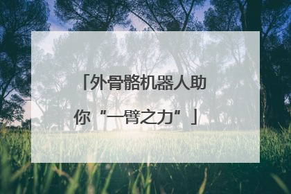 外骨骼机器人助你“一臂之力”