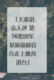 大家讲、众人评 第76集团军某旅鼓励官兵走上教育讲台