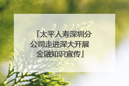 太平人寿深圳分公司走进深大开展金融知识宣传