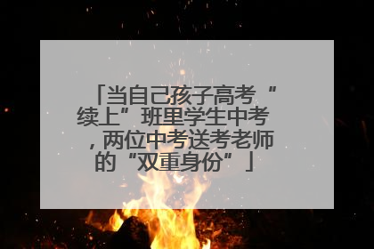 当自己孩子高考“续上”班里学生中考，两位中考送考老师的“双重身份”