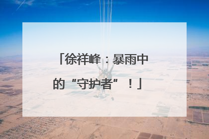 徐祥峰：暴雨中的“守护者”！