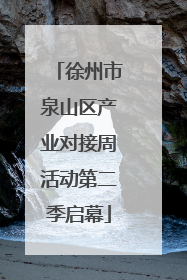 徐州市泉山区产业对接周活动第二季启幕