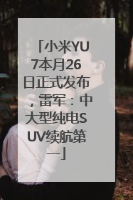 小米YU7本月26日正式发布，雷军：中大型纯电SUV续航第一