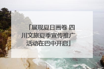 展现夏日画卷 四川文旅夏季宣传推广活动在巴中开启