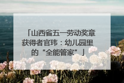 山西省五一劳动奖章获得者官玮：幼儿园里的“全能管家”
