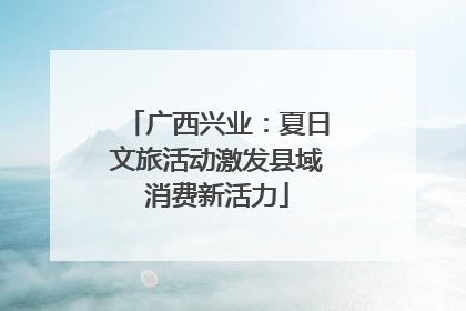 广西兴业：夏日文旅活动激发县域消费新活力