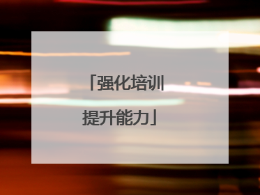 强化培训 提升能力