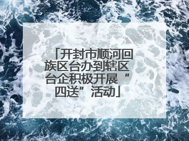 开封市顺河回族区台办到辖区台企积极开展“四送”活动