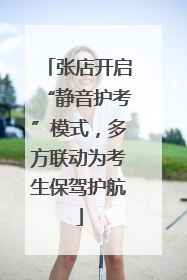 张店开启“静音护考”模式，多方联动为考生保驾护航