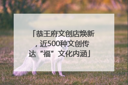 恭王府文创店焕新，近500种文创传达“福”文化内涵