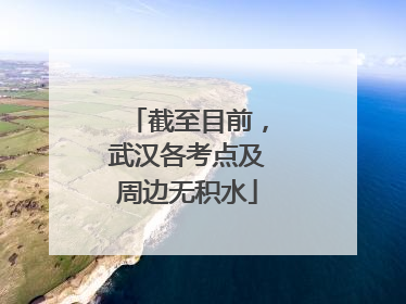 截至目前，武汉各考点及周边无积水