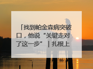 找到帕金森病突破口，他说“关键走对了这一步”｜扎根上海，从0到1