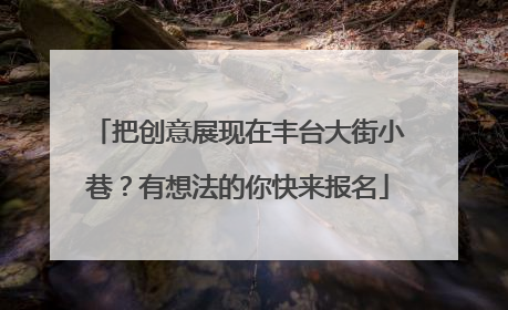 把创意展现在丰台大街小巷？有想法的你快来报名