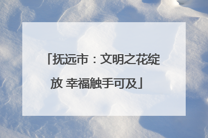 抚远市：文明之花绽放 幸福触手可及
