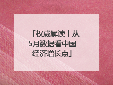 权威解读丨从5月数据看中国经济增长点