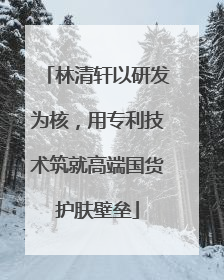 林清轩以研发为核，用专利技术筑就高端国货护肤壁垒