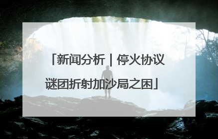新闻分析｜停火协议谜团折射加沙局之困