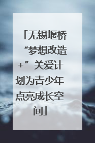 无锡堰桥“梦想改造+”关爱计划为青少年点亮成长空间
