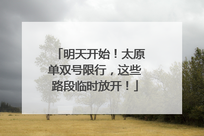 明天开始！太原单双号限行，这些路段临时放开！