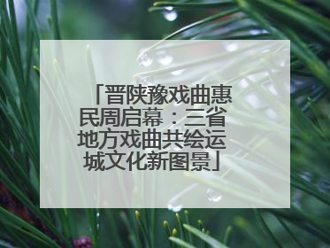 晋陕豫戏曲惠民周启幕：三省地方戏曲共绘运城文化新图景