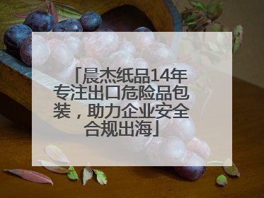 晨杰纸品14年专注出口危险品包装，助力企业安全合规出海