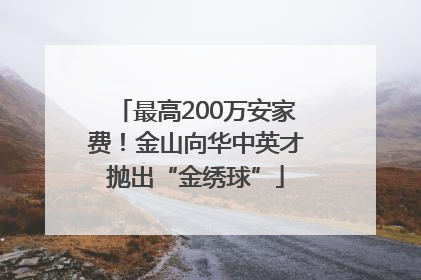 最高200万安家费！金山向华中英才抛出“金绣球”