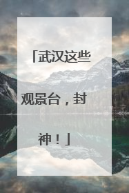 武汉这些观景台，封神！